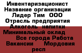 Инвентаризационист › Название организации ­ Лидер Тим, ООО › Отрасль предприятия ­ Алкоголь, напитки › Минимальный оклад ­ 35 000 - Все города Работа » Вакансии   . Мордовия респ.